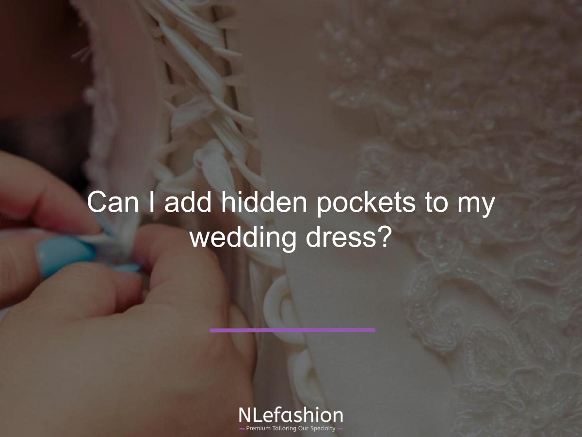 Can I add hidden pockets to my wedding dress